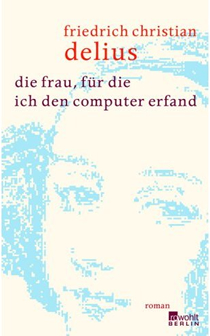 Friedrich Christian Delius, Die Frau, für die ich den Computer erfand